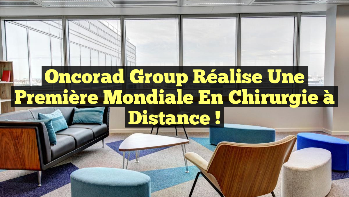 Oncorad Group réalise une première mondiale en chirurgie à distance !