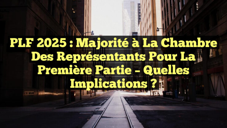 PLF 2025 : Majorité à la Chambre des Représentants pour la Première Partie – Quelles Implications ?