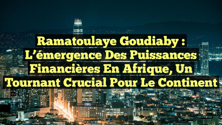 Ramatoulaye Goudiaby : L’émergence des puissances financières en Afrique, un tournant crucial pour le continent
