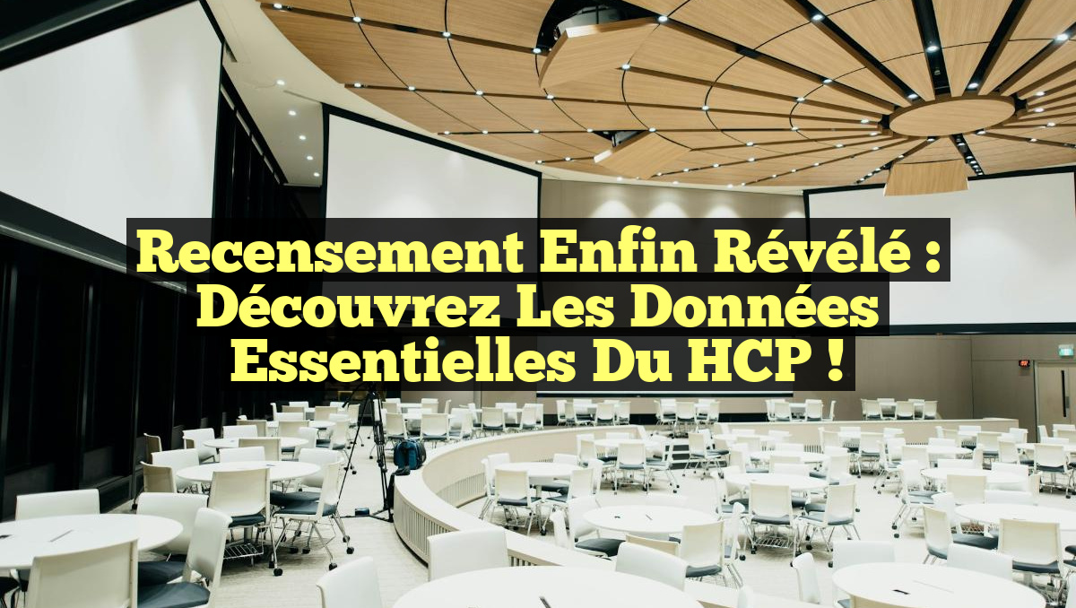 Recensement enfin révélé : Découvrez les données essentielles du HCP !