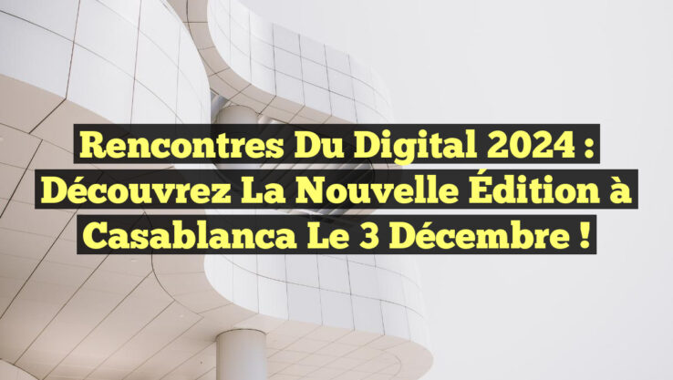 Rencontres du Digital 2024 : Découvrez la Nouvelle Édition à Casablanca le 3 Décembre ! Rencontres du Digital 2024 : Découvrez la Nouvelle Édition à Casablanca le 3 Décembre !