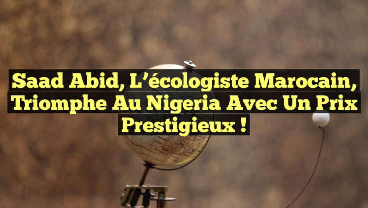 Saad Abid, l’écologiste marocain, triomphe au Nigeria avec un prix prestigieux !