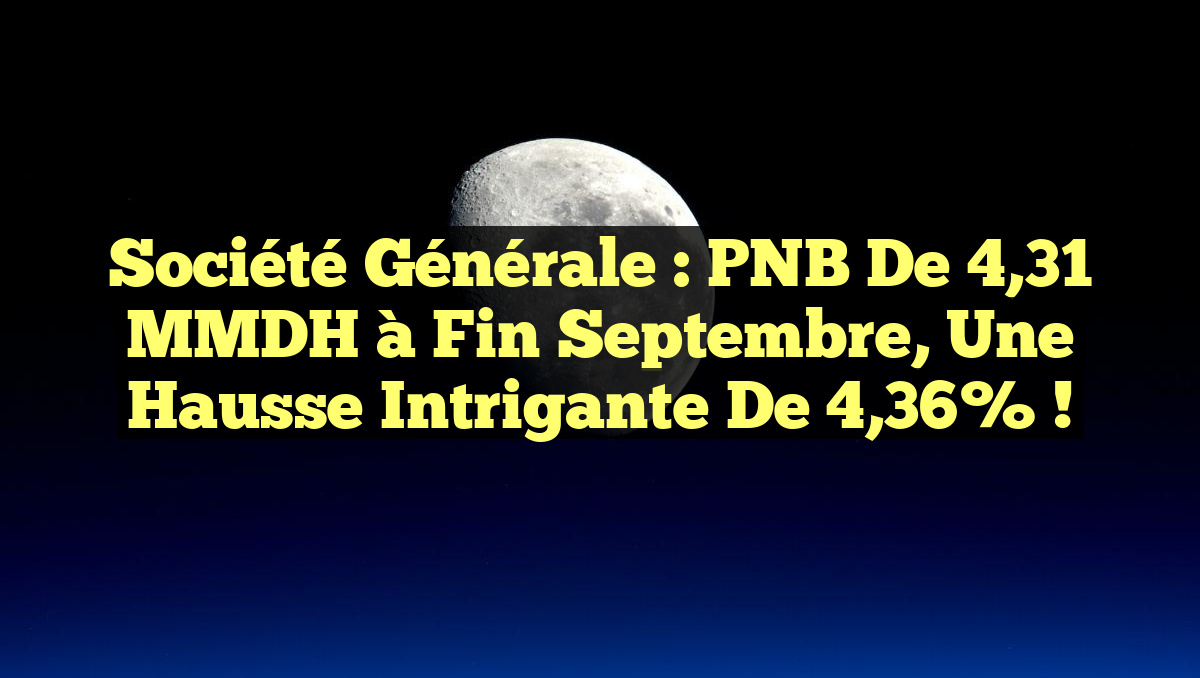 Société Générale : PNB de 4,31 MMDH à fin septembre, une hausse intrigante de 4,36% !