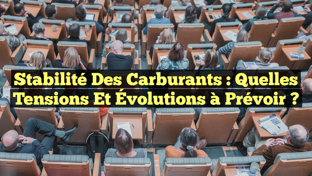 Stabilité des Carburants : Quelles Tensions et Évolutions à Prévoir ?