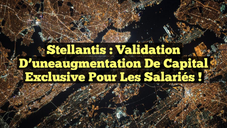 Stellantis : Validation d’uneaugmentation de capital exclusive pour les salariés !