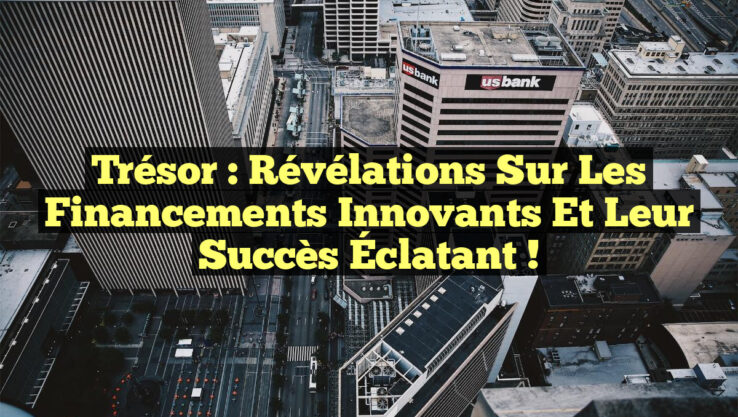 Trésor : Révélations sur les Financements Innovants et leur Succès Éclatant !