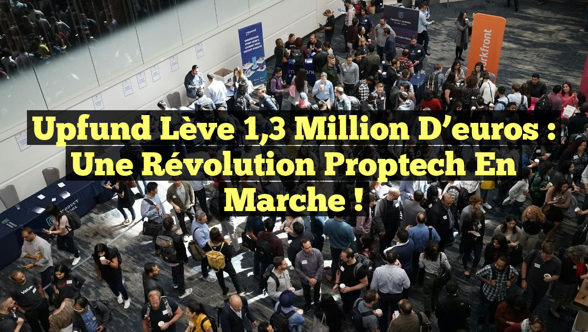 Upfund Lève 1,3 Million d’euros : Une Révolution Proptech en Marche !