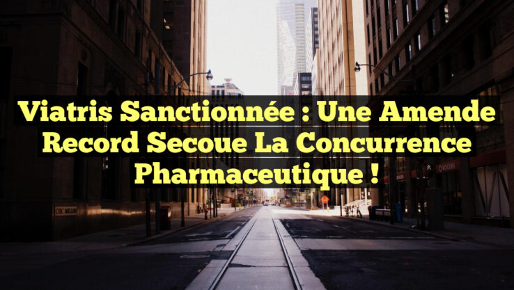 Viatris Sanctionnée : Une amende record secoue la concurrence pharmaceutique ! Viatris Sanctionnée : Une amende record secoue la concurrence pharmaceutique !