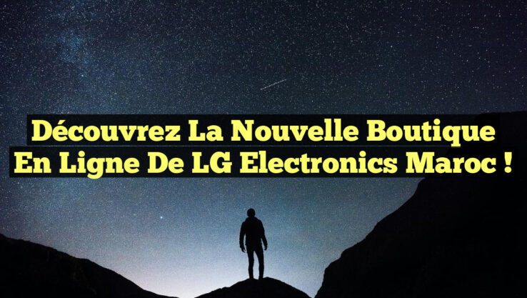 Découvrez la Nouvelle Boutique en Ligne de LG Electronics Maroc !