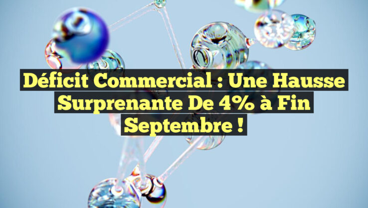 Déficit commercial : une hausse surprenante de 4% à fin septembre !