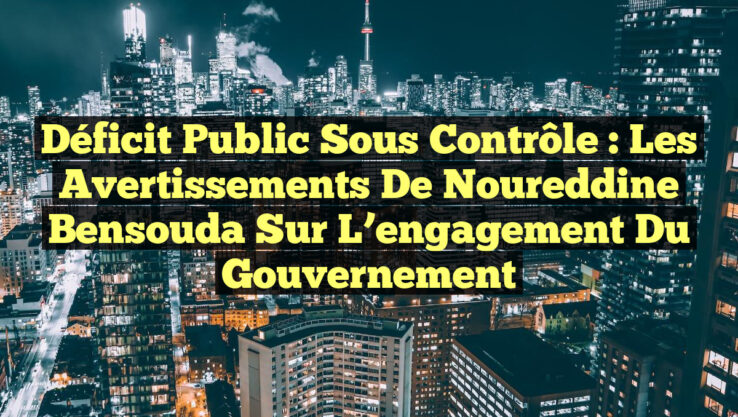 Déficit public sous contrôle : les avertissements de Noureddine Bensouda sur l’engagement du gouvernement