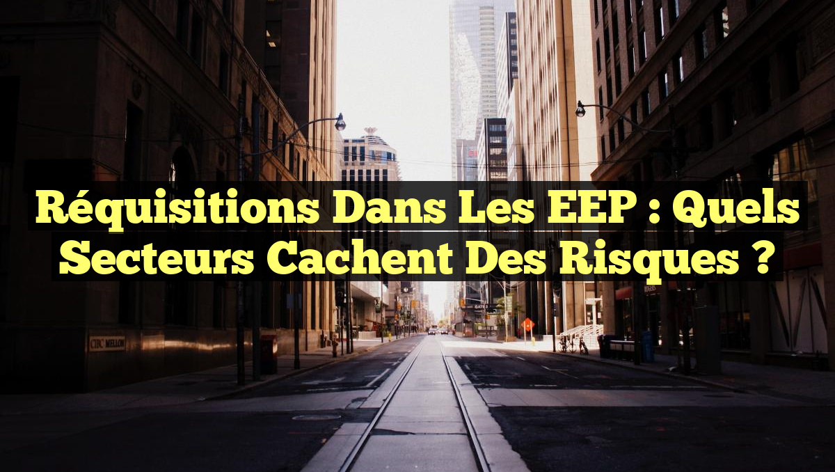 Réquisitions dans les EEP : Quels secteurs cachent des risques ?