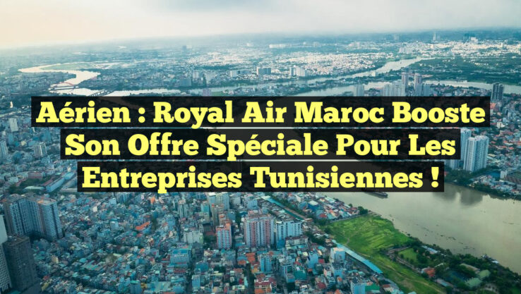 Aérien : Royal Air Maroc Booste son Offre Spéciale pour les Entreprises Tunisiennes !