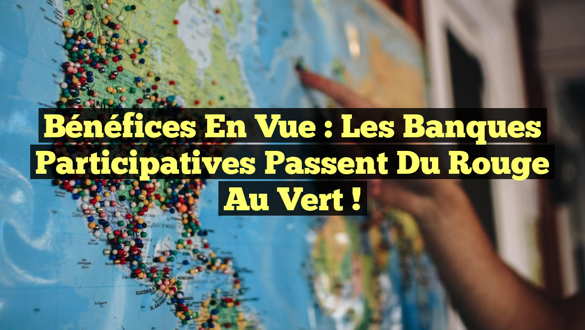 Bénéfices en vue : Les banques participatives passent du rouge au vert !