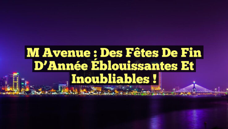 M Avenue : Des Fêtes de Fin d’Année Éblouissantes et Inoubliables ! M Avenue : Des Fêtes de Fin d’Année Éblouissantes et Inoubliables !