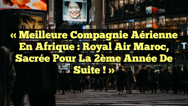 « Meilleure Compagnie Aérienne en Afrique : Royal Air Maroc, Sacrée pour la 2ème Année de Suite ! » « Meilleure Compagnie Aérienne en Afrique : Royal Air Maroc, Sacrée pour la 2ème Année de Suite ! »