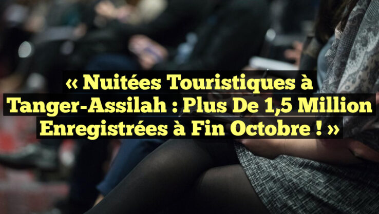 « Nuitées touristiques à Tanger-Assilah : Plus de 1,5 million enregistrées à fin octobre ! »