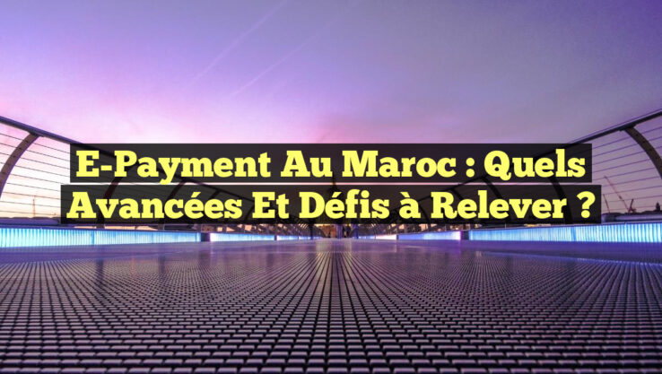 E-Payment au Maroc : Quels avancées et défis à relever ?