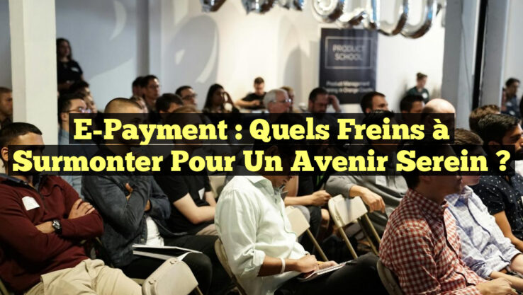 E-Payment : Quels Freins à Surmonter pour un Avenir Serein ?