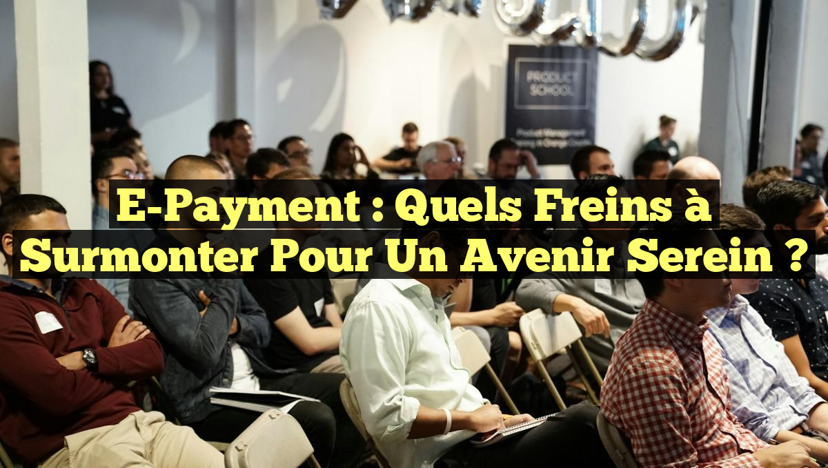 E-Payment : Quels Freins à Surmonter pour un Avenir Serein ?