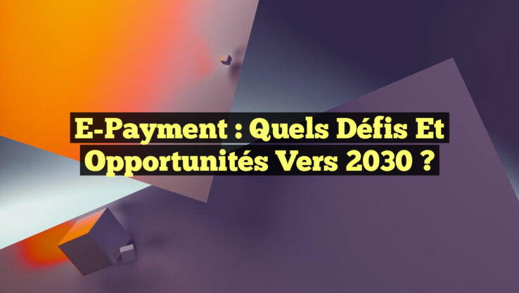 E-Payment : Quels défis et opportunités vers 2030 ?
