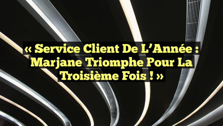 « Service Client de l’Année : Marjane triomphe pour la troisième fois ! »