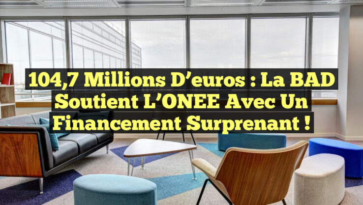 104,7 millions d’euros : La BAD soutient l’ONEE avec un financement surprenant ! 104,7 millions d’euros : La BAD soutient l’ONEE avec un financement surprenant !