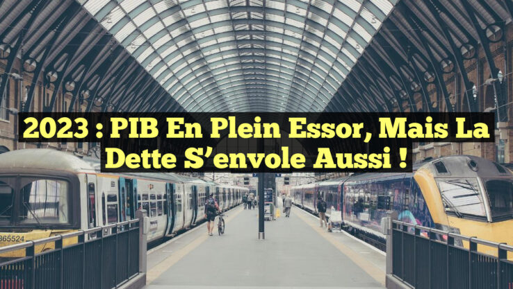 2023 : PIB en plein essor, mais la dette s’envole aussi !