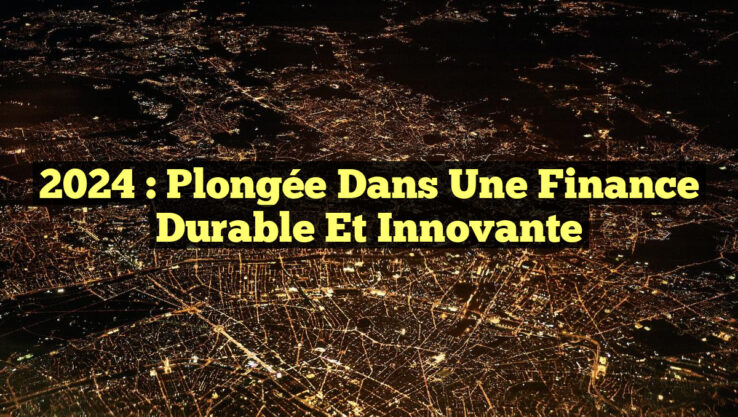 2024 : Plongée dans une Finance Durable et Innovante