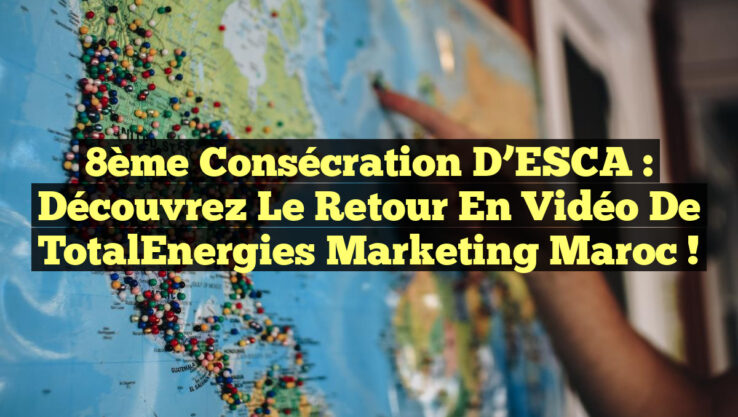 8ème Consécration d’ESCA : Découvrez le Retour en Vidéo de TotalEnergies Marketing Maroc !