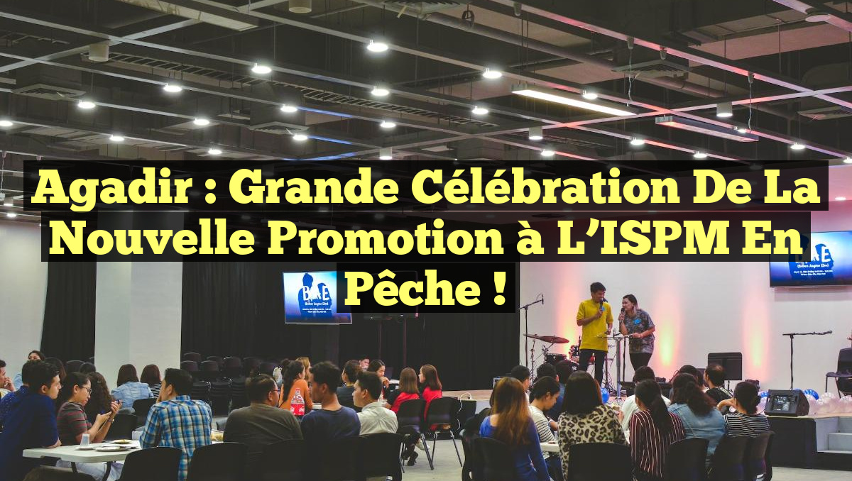 Agadir : Grande Célébration de la Nouvelle Promotion à l&rsquo;ISPM en Pêche !