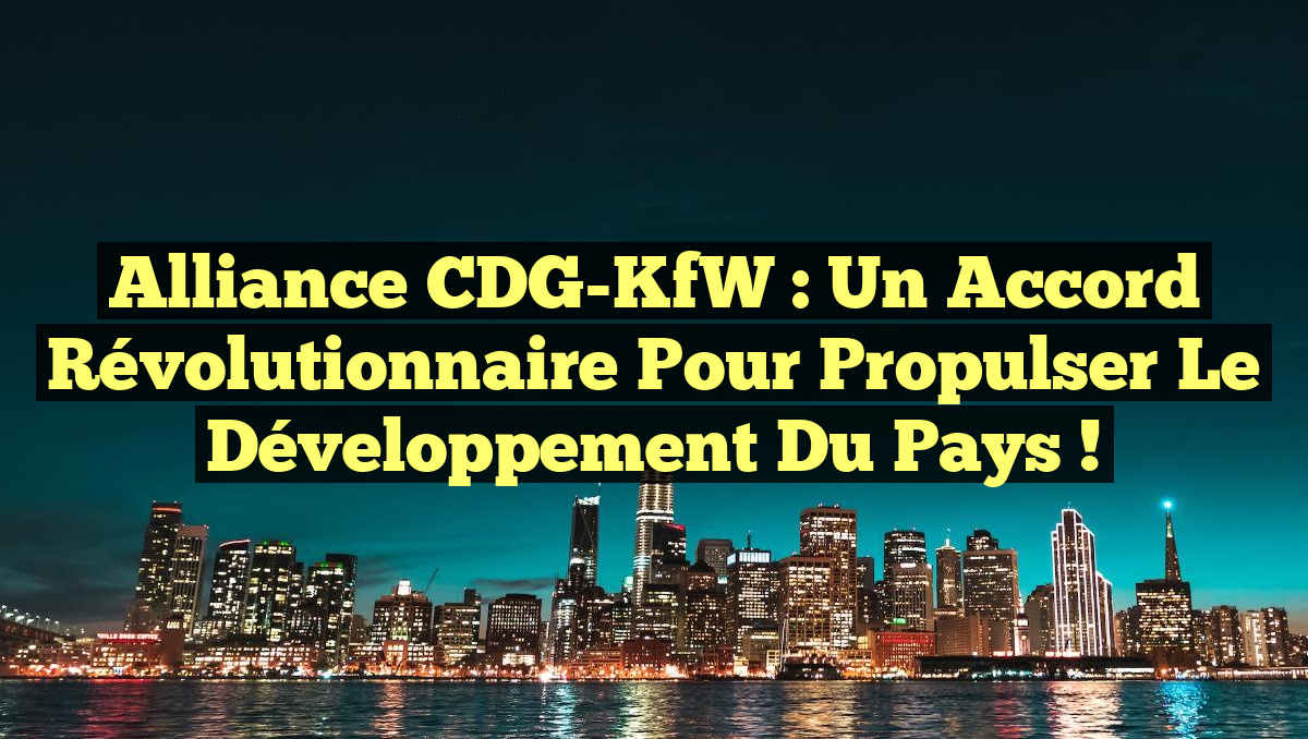 Alliance CDG-KfW : Un Accord Révolutionnaire pour Propulser le Développement du Pays !