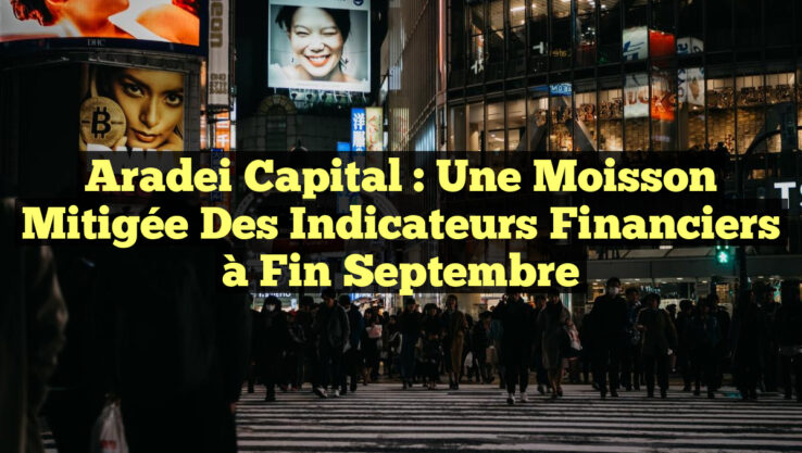 Aradei Capital : Une Moisson Mitigée des Indicateurs Financiers à Fin Septembre Aradei Capital : Une Moisson Mitigée des Indicateurs Financiers à Fin Septembre