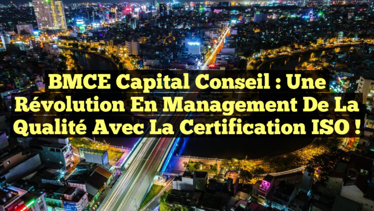 BMCE Capital Conseil : Une Révolution en Management de la Qualité avec la Certification ISO !