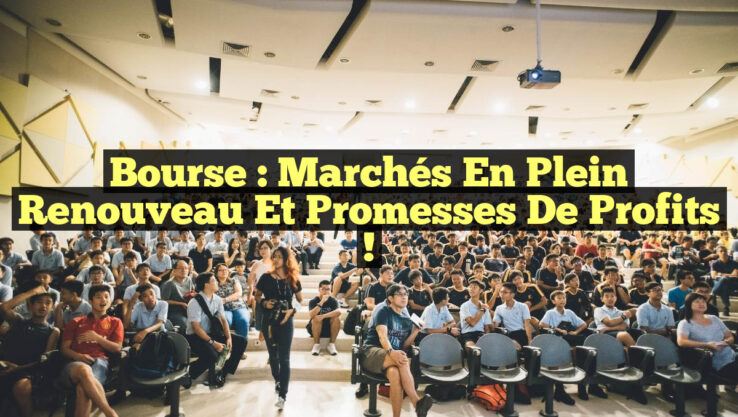 Bourse : Marchés en Plein Renouveau et Promesses de Profits !