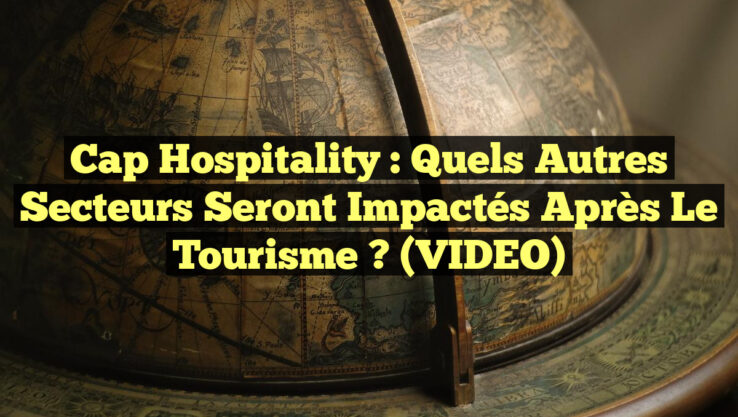 Cap Hospitality : Quels autres secteurs seront impactés après le Tourisme ? (VIDEO)