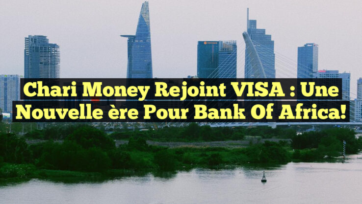 Chari Money rejoint VISA : Une nouvelle ère pour Bank Of Africa!