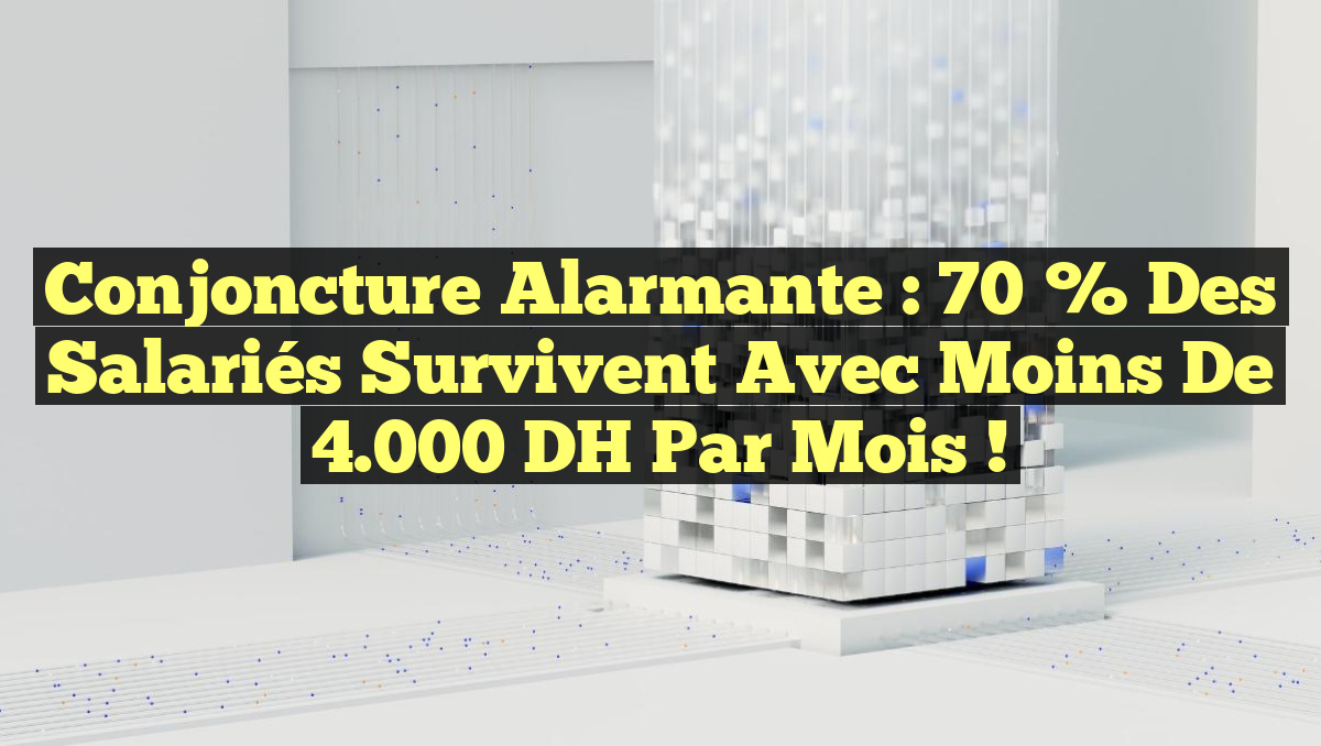 Conjoncture alarmante : 70 % des salariés survivent avec moins de 4.000 DH par mois !