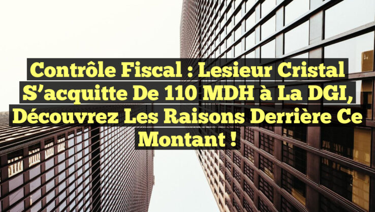 Contrôle fiscal : Lesieur Cristal s’acquitte de 110 MDH à la DGI, découvrez les raisons derrière ce montant ! Contrôle fiscal : Lesieur Cristal s’acquitte de 110 MDH à la DGI, découvrez les raisons derrière ce montant !