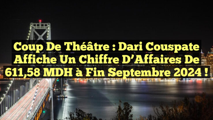 Coup de Théâtre : Dari Couspate Affiche un Chiffre d’Affaires de 611,58 MDH à Fin Septembre 2024 !