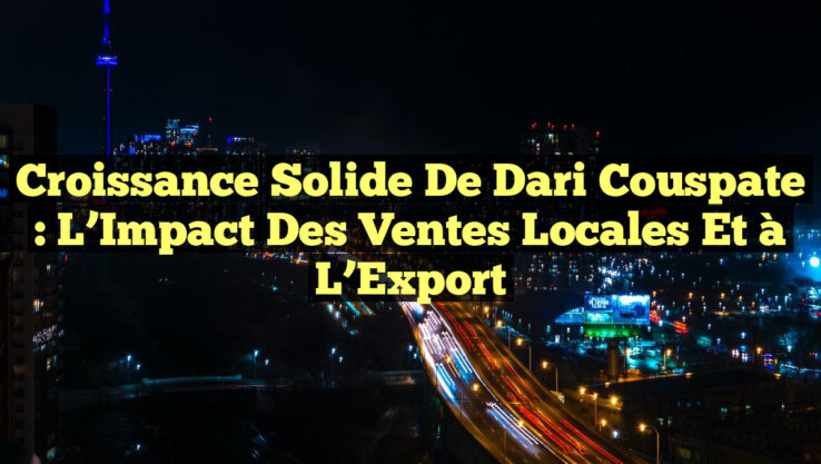 Croissance Solide de Dari Couspate : L’Impact des Ventes Locales et à l’Export Croissance Solide de Dari Couspate : L’Impact des Ventes Locales et à l’Export