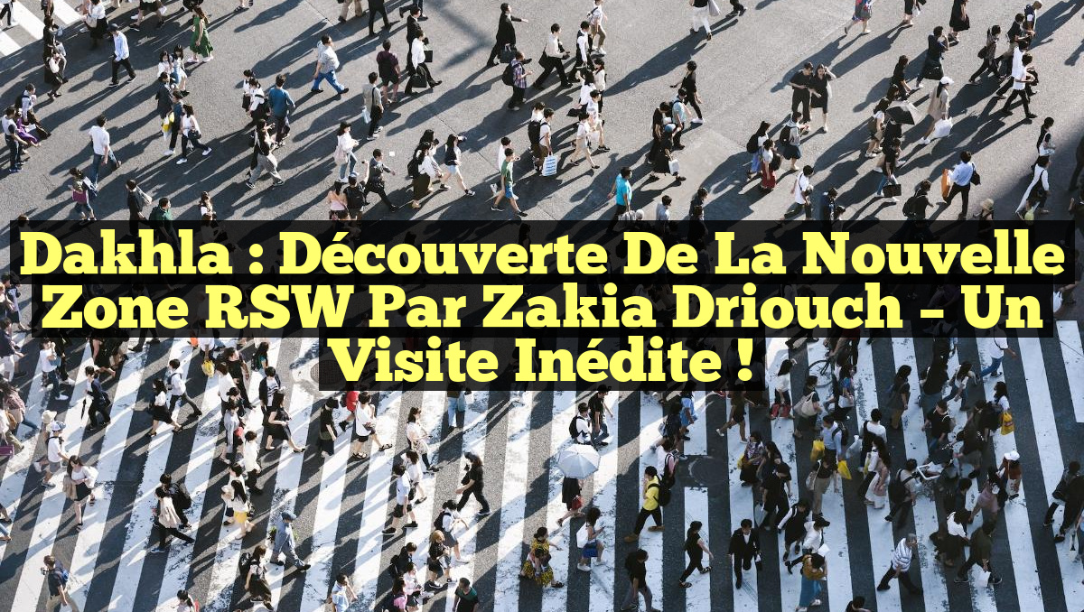 Dakhla : Découverte de la Nouvelle Zone RSW par Zakia Driouch – Un Visite Inédite !