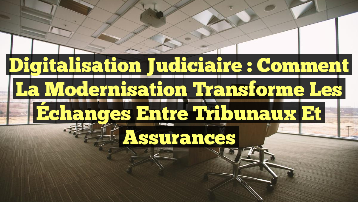 Digitalisation Judiciaire : Comment la Modernisation Transforme les Échanges entre Tribunaux et Assurances