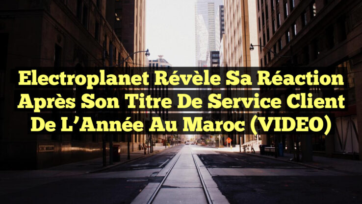 Electroplanet Révèle Sa Réaction Après Son Titre de Service Client de l’Année au Maroc (VIDEO) Electroplanet Révèle Sa Réaction Après Son Titre de Service Client de l’Année au Maroc (VIDEO)