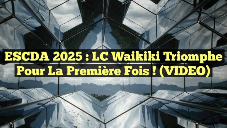 ESCDA 2025 : LC Waikiki Triomphe pour la Première Fois ! (VIDEO)