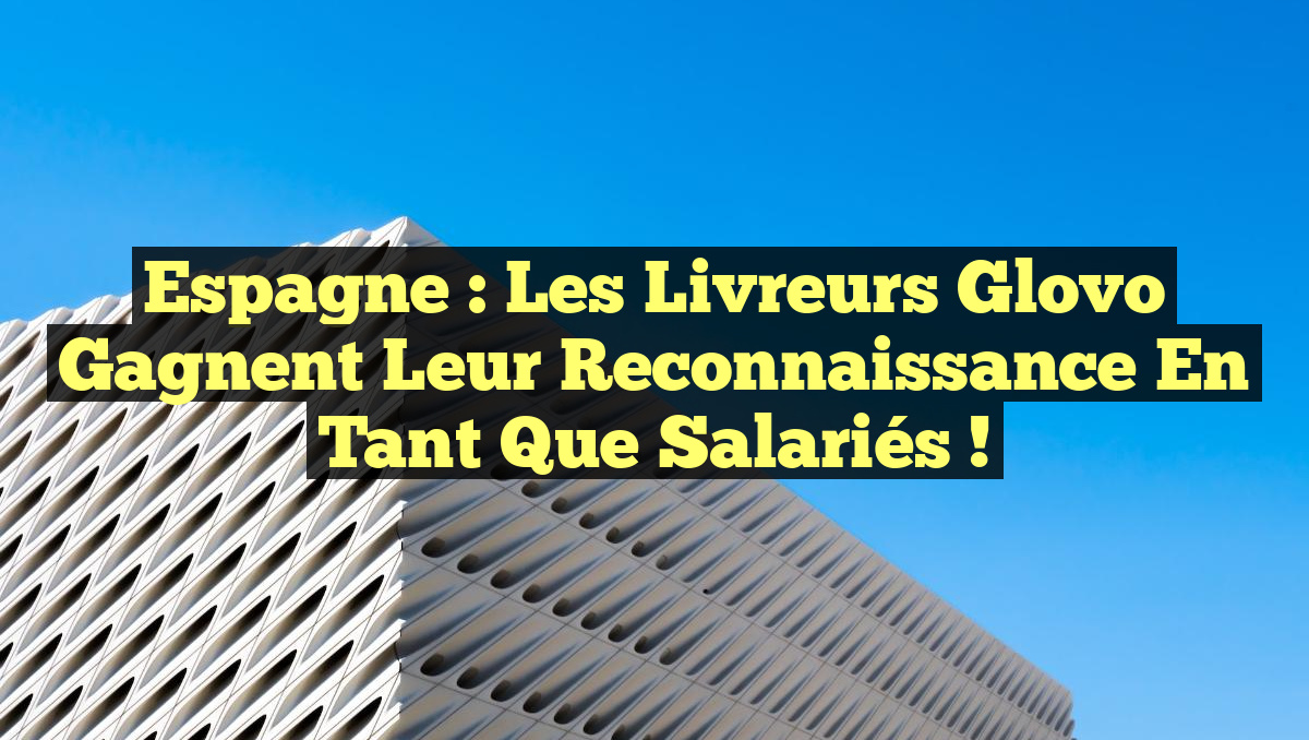 Espagne : Les Livreurs Glovo Gagnent leur Reconnaissance en tant que Salariés !