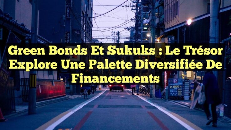 Green Bonds et Sukuks : Le Trésor Explore une Palette Diversifiée de Financements