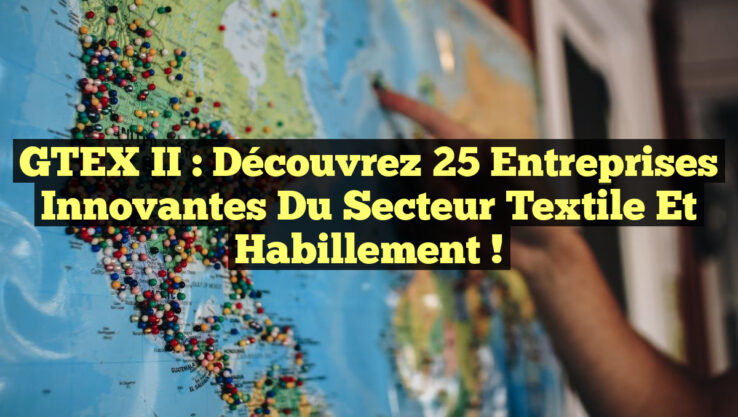 GTEX II : Découvrez 25 entreprises innovantes du secteur textile et habillement !
