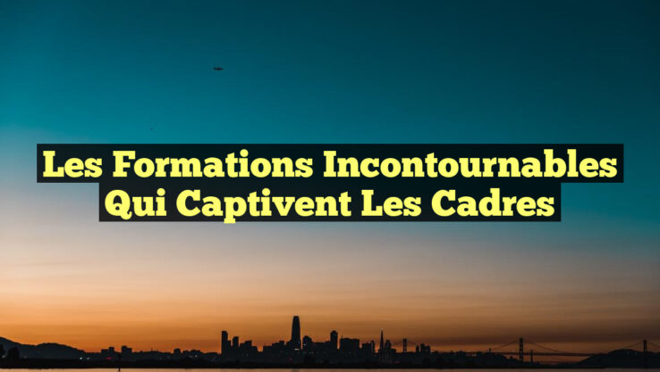 Les Formations Incontournables qui Captivent les Cadres