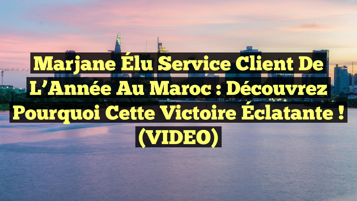 Marjane Élu Service Client de l&rsquo;Année au Maroc : Découvrez Pourquoi Cette Victoire Éclatante ! (VIDEO)
